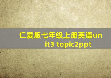 仁爱版七年级上册英语unit3 topic2ppt